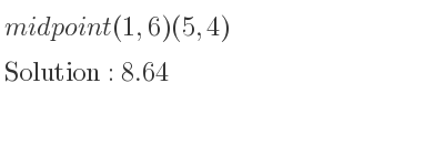 The solution to midpoint (1,6)(5,4) is 8.64